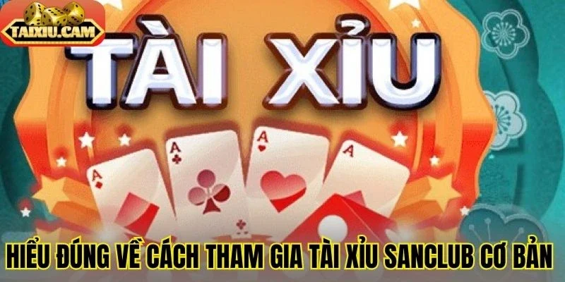 Hiểu đúng về cách tham gia tài xỉu Sanclub cơ bản